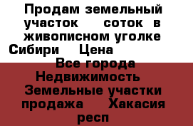 Продам земельный участок (40 соток) в живописном уголке Сибири. › Цена ­ 1 000 000 - Все города Недвижимость » Земельные участки продажа   . Хакасия респ.